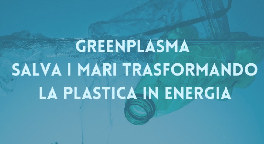 GreenPlasma salva i mari trasformando la plastica in energia
