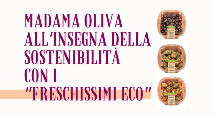 Madama Oliva all'insegna della sostenibilità con i "Freschissimi Eco"