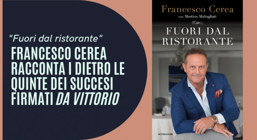 "Fuori dal ristorante" Francesco Cerea racconta i dietro le quinte dei succesi firmati Da Vittorio