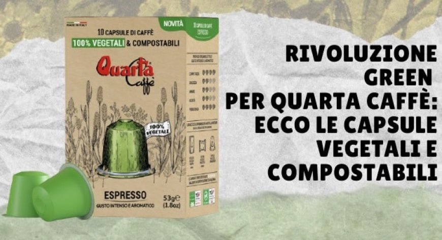 Rivoluzione green per Quarta Caffè: ecco le capsule vegetali e compostabili