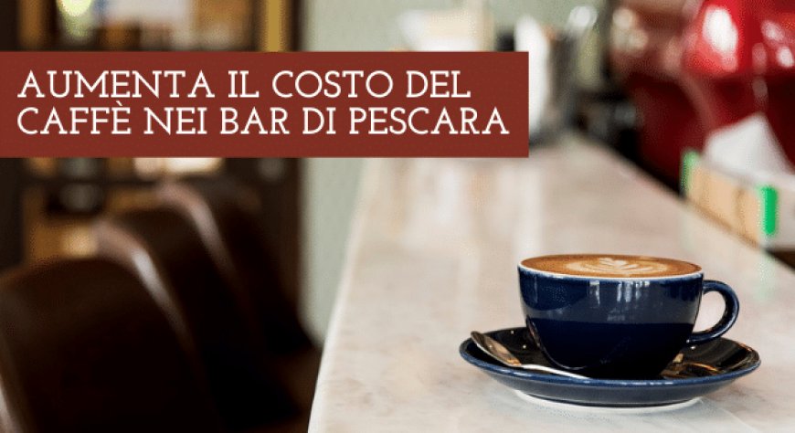 Aumenta il costo del caffè nei bar di Pescara