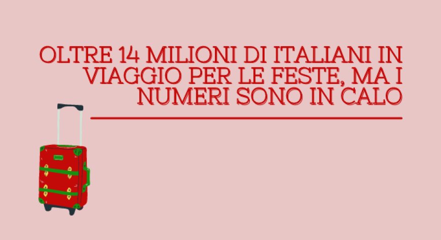 Oltre 14 milioni di italiani in viaggio per le feste, ma i numeri sono in calo
