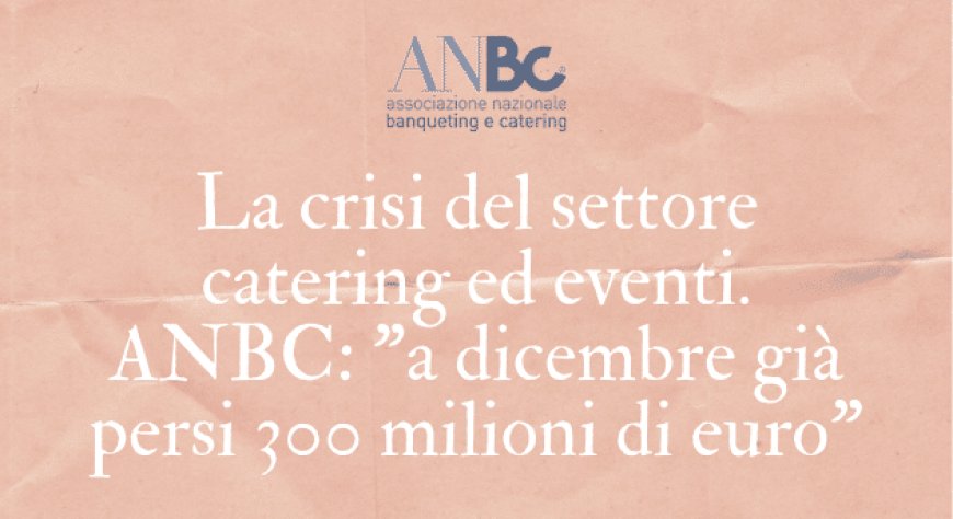La crisi del settore catering ed eventi. ANBC: "a dicembre già persi 300 milioni di euro"