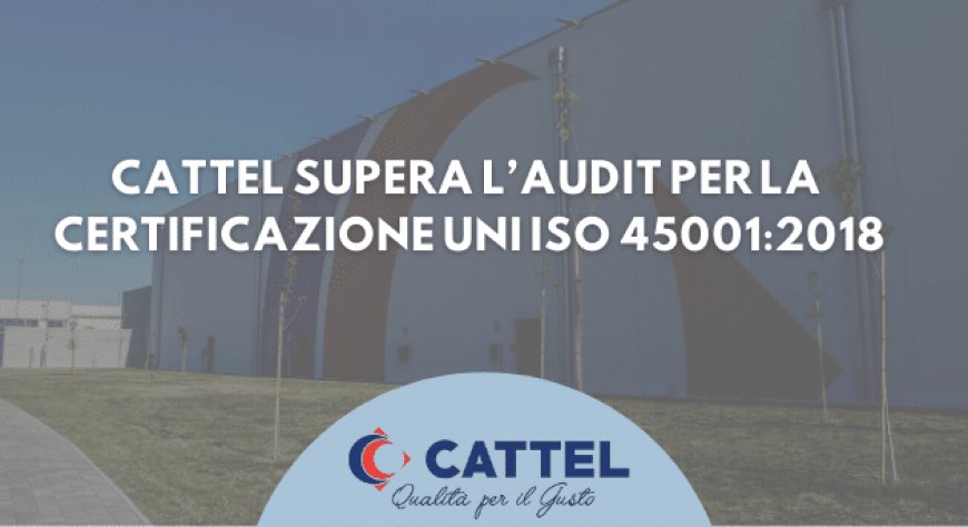 Cattel supera l'Audit per la certificazione UNI ISO 45001:2018