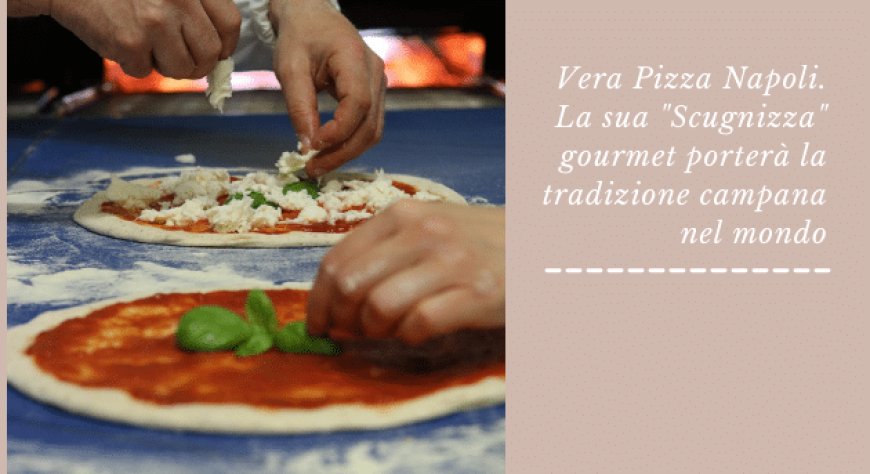Vera Pizza Napoli. La sua "Scugnizza" gourmet porterà la tradizione campana nel mondo