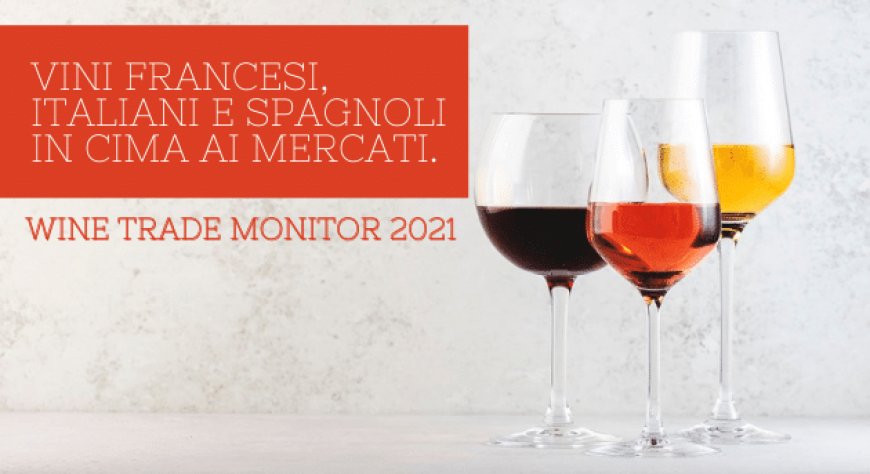 Vini francesi, italiani e spagnoli in cima ai mercati. Wine Trade Monitor 2021