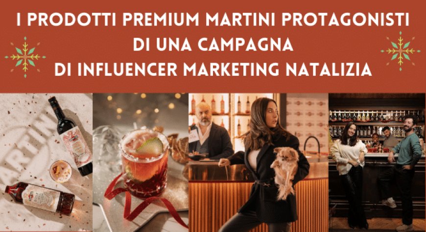 I prodotti premium Martini protagonisti di una campagna di influencer marketing natalizia