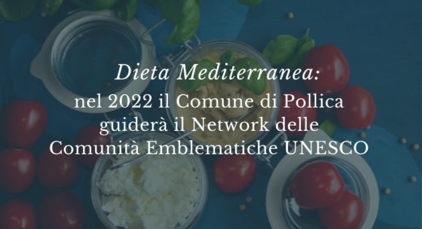 Dieta Mediterranea: nel 2022 il Comune di Pollica guiderà il Network delle Comunità Emblematiche UNESCO