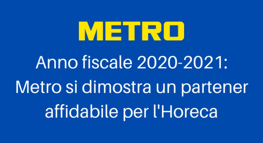 Anno fiscale 2020-2021: Metro si dimostra un partner affidabile per l'Horeca