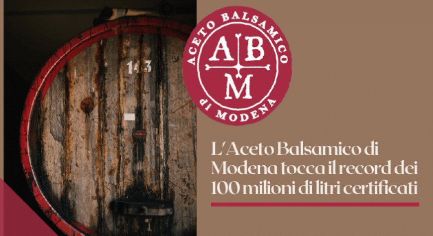 L'Aceto Balsamico di Modena tocca il record dei 100 milioni di litri certificati