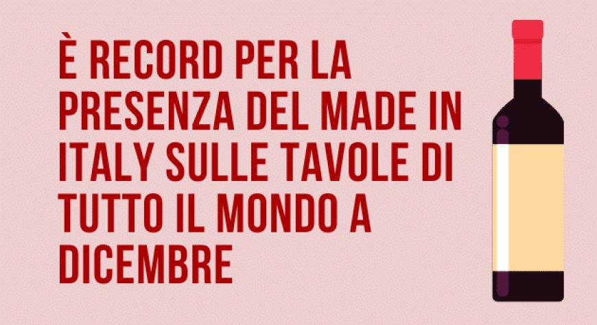 È record per la presenza del made in Italy sulle tavole di tutto il mondo a dicembre