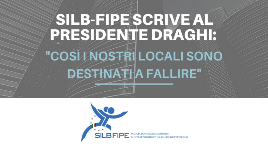 Silb-Fipe scrive al presidente Draghi: "così i nostri locali sono destinati a fallire"