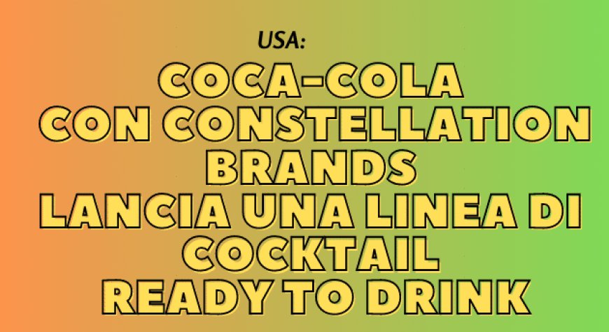 USA: Coca-Cola con Constellation Brands lancia una linea di cocktail ready to drink