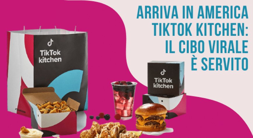 Arriva in America TikTok Kitchen: il cibo virale è servito
