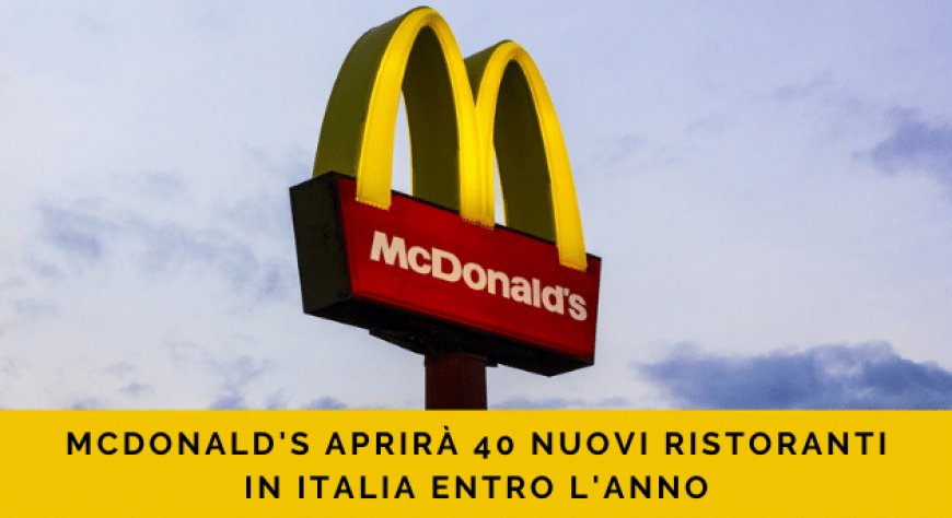 McDonald's aprirà 40 nuovi ristoranti in Italia entro l'anno