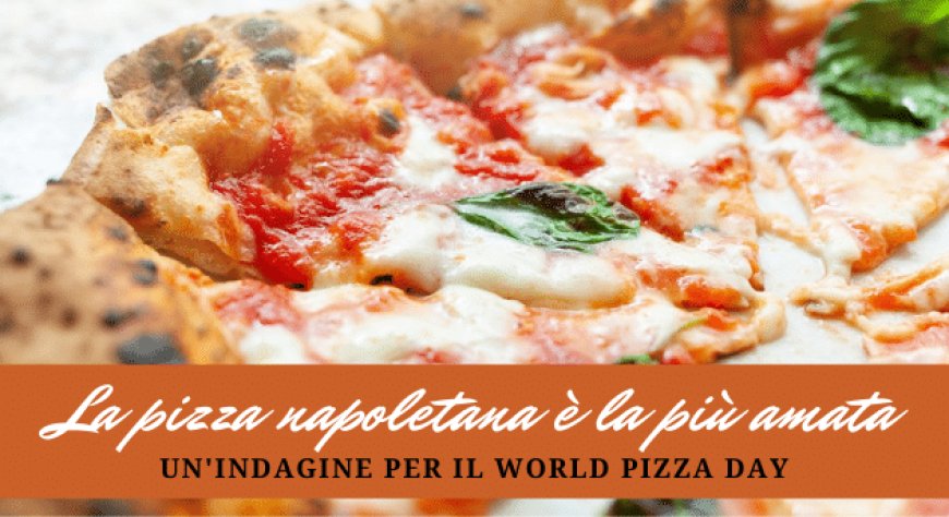La pizza napoletana è la più amata. Un'indagine per il World Pizza Day