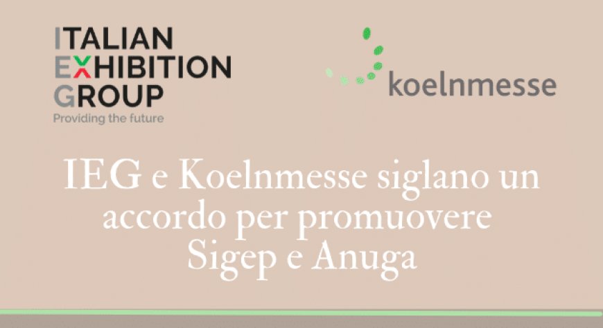 IEG e Koelnmesse siglano un accordo per promuovere Sigep e Anuga