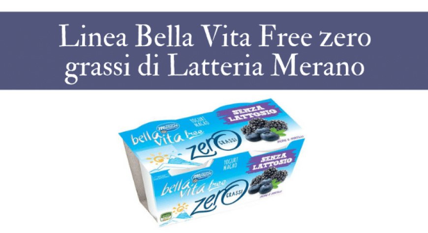 Linea Bella Vita Free zero grassi di Latteria Merano