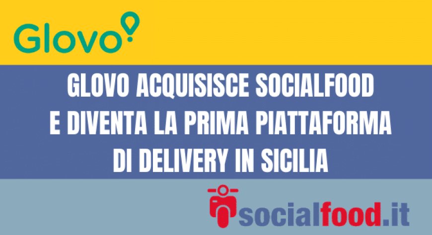Glovo acquisisce Socialfood e diventa la prima piattaforma di delivery in Sicilia