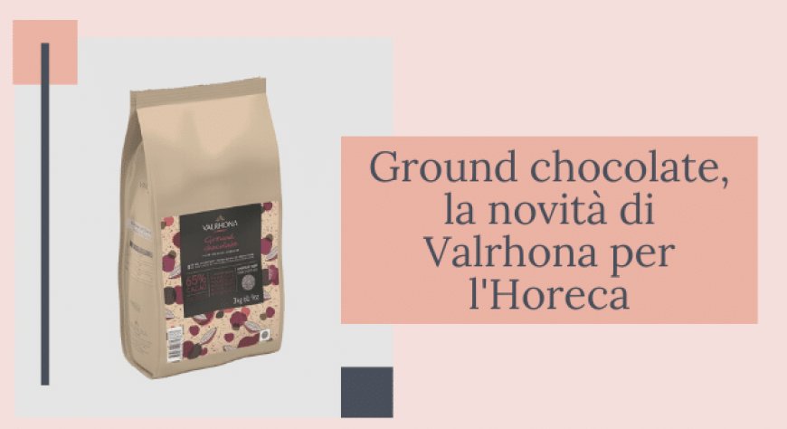 Ground chocolate, la novità di Valrhona per l'Horeca