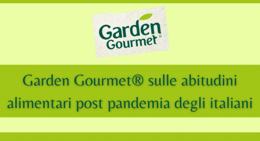 Garden Gourmet® sulle abitudini alimentari post pandemia degli italiani