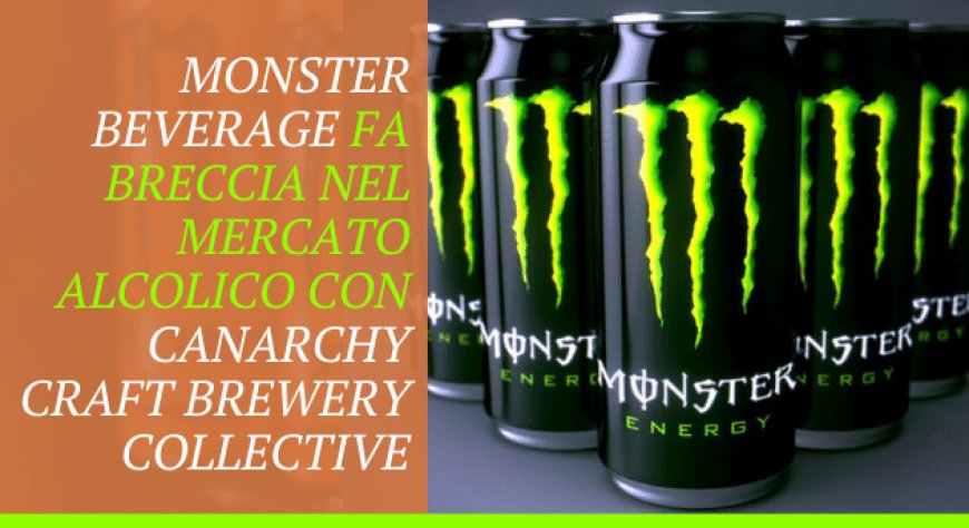 Monster Beverage fa breccia nel mercato alcolico con CANarchy Craft Brewery Collective