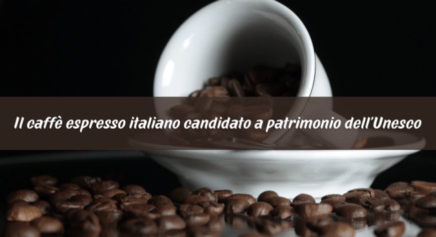 Il caffè espresso italiano candidato a patrimonio dell'Unesco