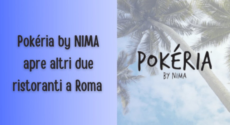 Pokéria by NIMA apre altri due ristoranti a Roma 