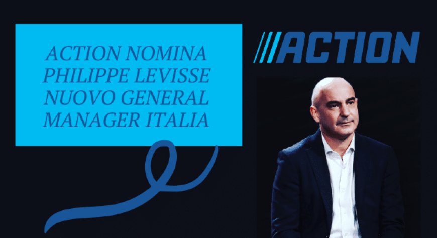 Action nomina Philippe Levisse nuovo General Manager Italia