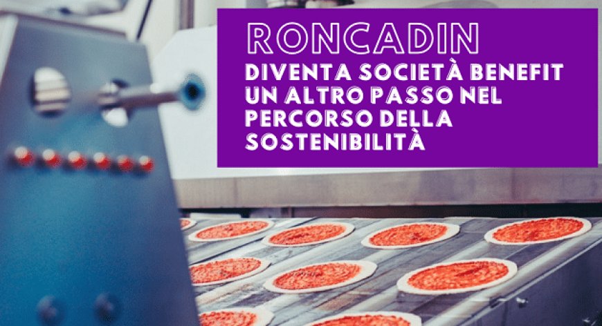 Roncadin diventa Società Benefit: un altro passo nel percorso della sostenibilità