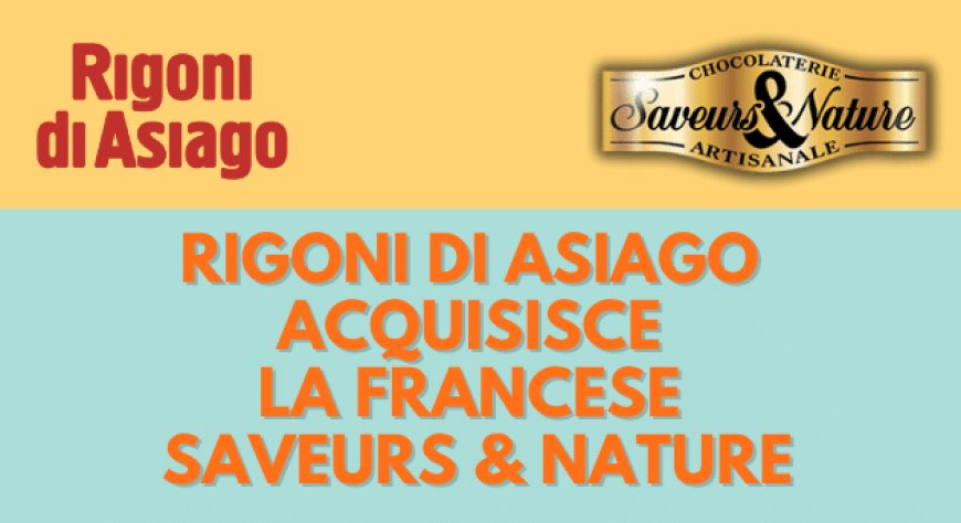 Rigoni di Asiago acquisisce la francese Saveurs & Nature