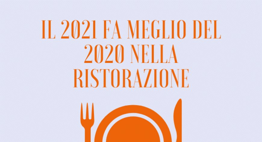 Il 2021 fa meglio del 2020 nella ristorazione