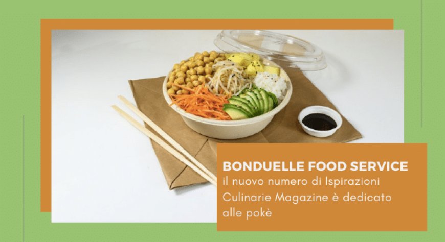Bonduelle Food Service: il nuovo numero di Ispirazioni Culinarie Magazine è dedicato alle pokè