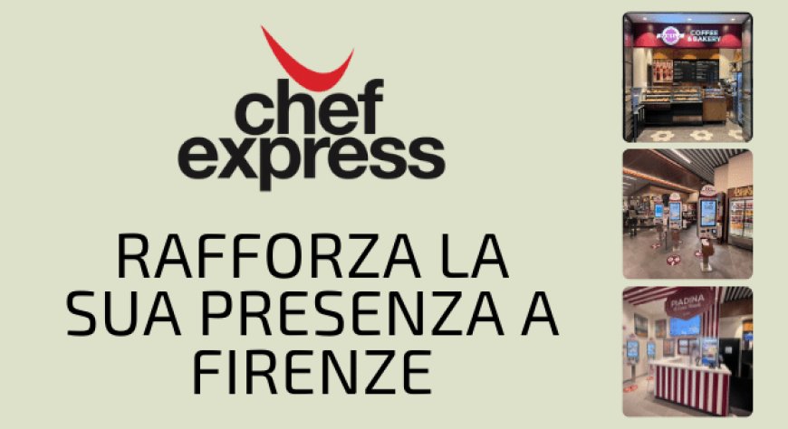 Chef Express rafforza la sua presenza a Firenze