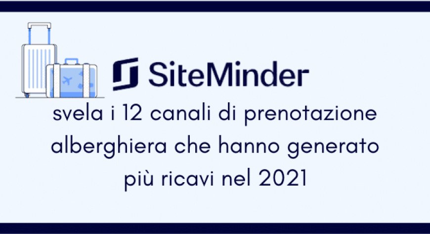 SiteMinder svela i 12 canali di prenotazione alberghiera che hanno generato più ricavi nel 2021