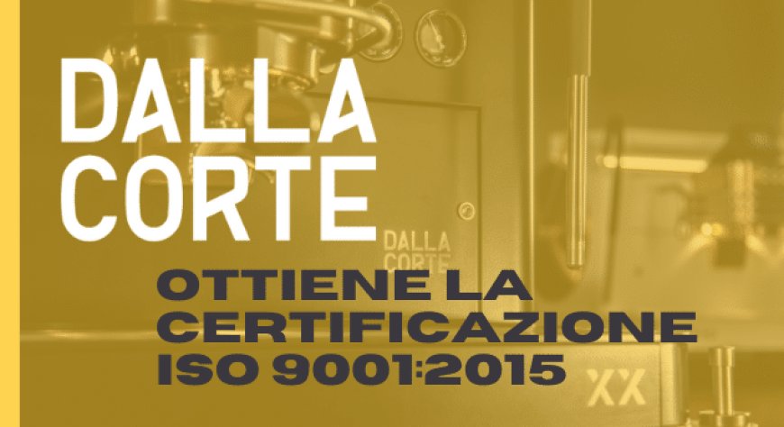 Dalla Corte ottiene la certificazione ISO 9001:2015