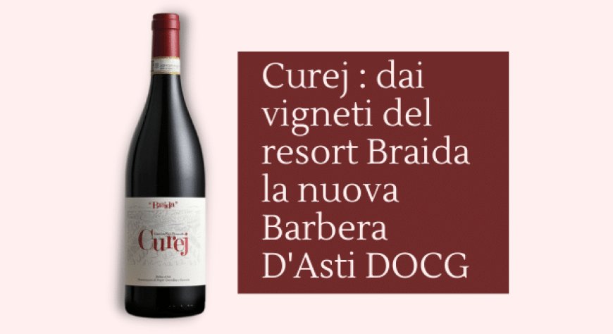 Curej: dai vigneti del resort Braida la nuova Barbera D'Asti DOCG