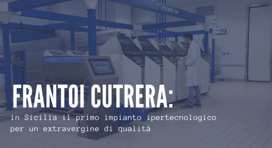 Frantoi Cutrera: in Sicilia il primo impianto ipertecnologico per un extravergine di qualità