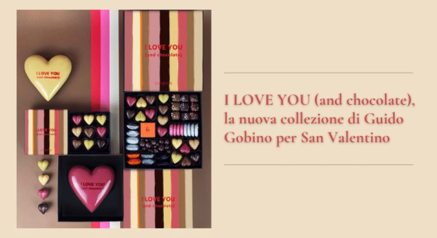I LOVE YOU (and chocolate), la nuova collezione di Guido Gobino per San Valentino