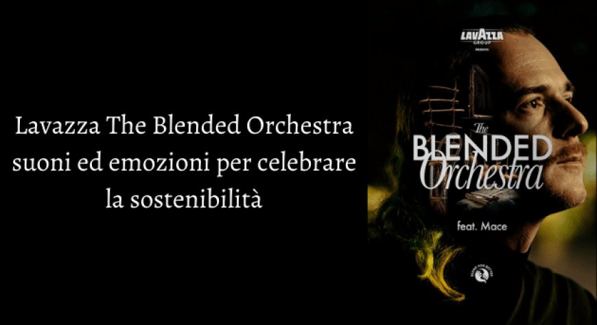 Lavazza The Blended Orchestra: suoni ed emozioni per celebrare la sostenibilità