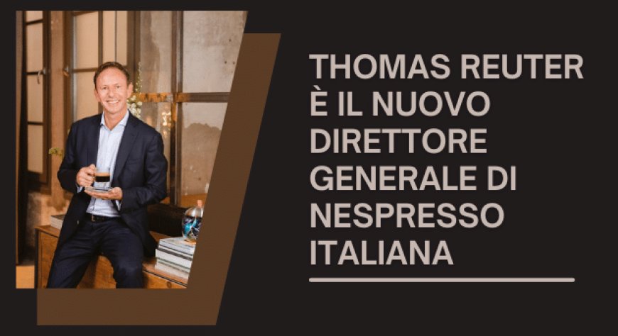 Thomas Reuter è il nuovo Direttore Generale di Nespresso Italiana