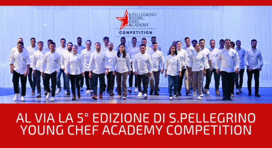 Al via la 5° edizione di S.Pellegrino Young Chef Academy Competition