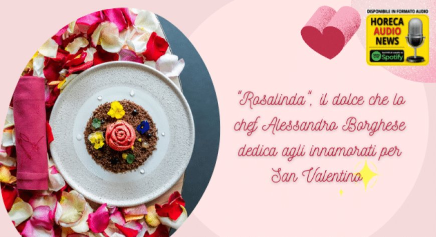 "Rosalinda", il dolce che lo chef Alessandro Borghese dedica agli innamorati per San Valentino