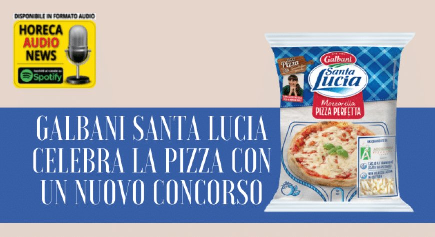Galbani Santa Lucia celebra la pizza con un nuovo concorso