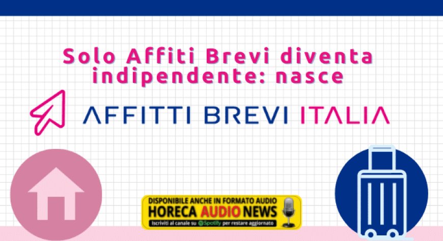 Solo Affiti Brevi diventa indipendente: nasce Affitti Brevi Italia