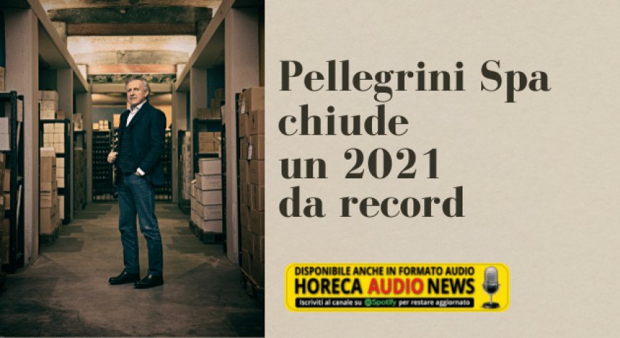 Pellegrini Spa chiude un 2021 da record