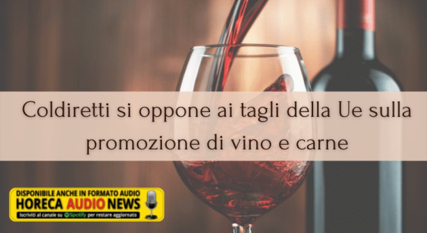 Coldiretti si oppone ai tagli della Ue sulla promozione di vino e carne