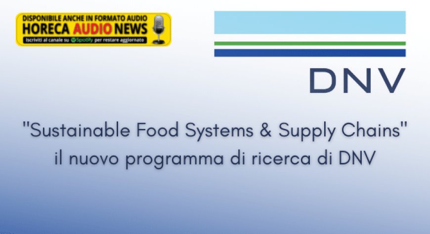 "Sustainable Food Systems & Supply Chains", il nuovo programma di ricerca di DNV