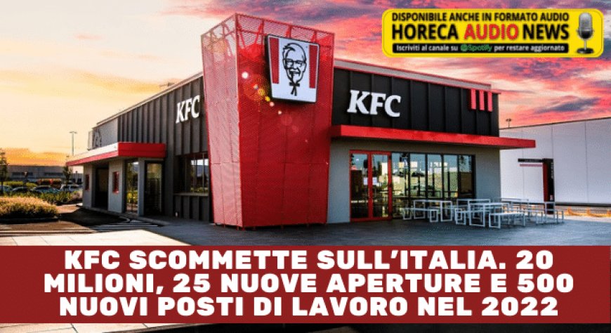 KFC scommette sull'Italia. 20 milioni, 25 nuove aperture e 500 nuovi posti di lavoro nel 2022