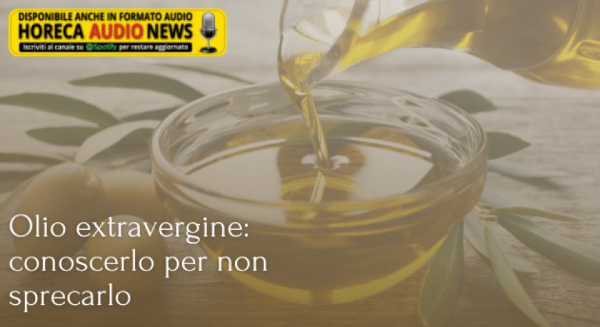 Olio extravergine: conoscerlo per non sprecarlo